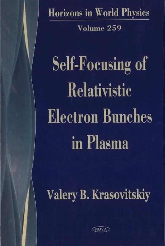 Self-focusing of Relativistic Electron Bunches in Plasmas (Horizons in World Physics)