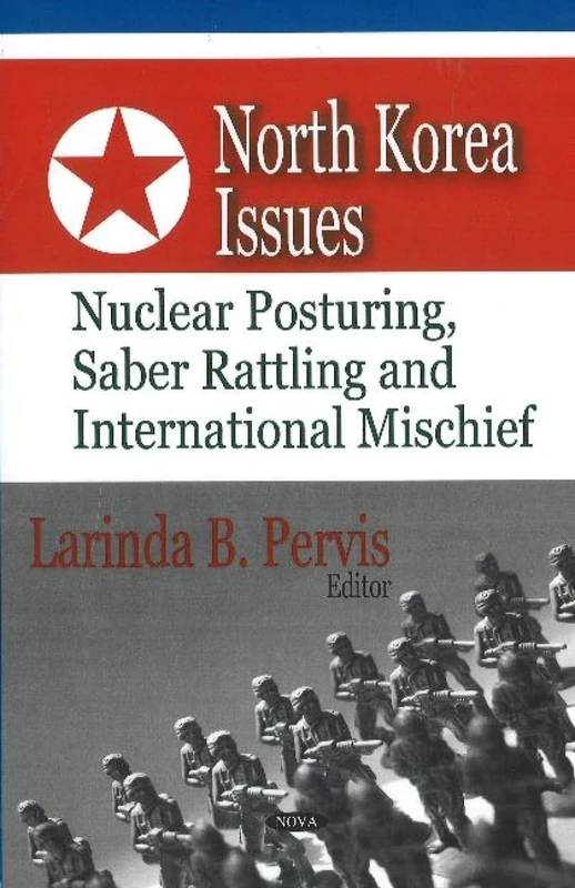 North Korea Issues: Nuclear Posturing, Saber Rattling, and International Mischief