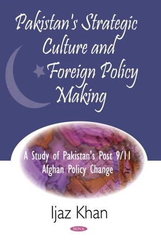 Pakistan Strategic Culture and Foreign Policy Making