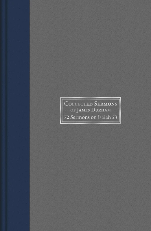 Collected Sermons Of James Durham Vol.2: Christ Crucified: Or, the Marrow of the Gospel in 72 Sermons on Isaiah 53