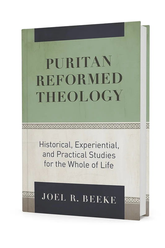 Puritan Reformed Theology: Historical, Experiential, and Practical Studies for the Whole of Life