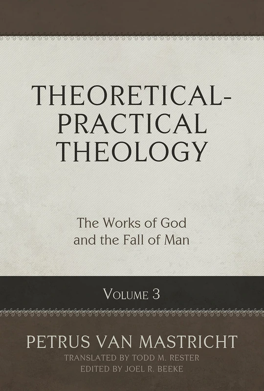 Theoretical-Practical Theology, Volume 3: The Works of God and the Fall of Man (Theoretical-practical Theology, 3)