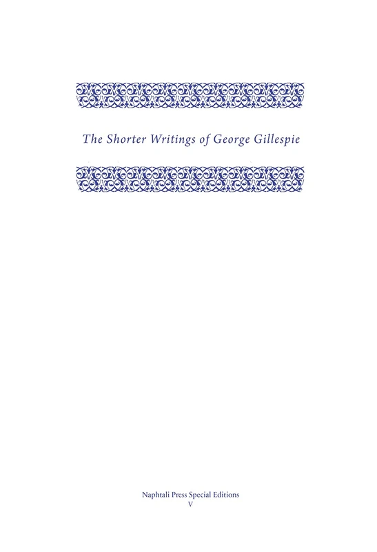 The Shorter Writings of George Gillespie: 1 (Napthali Press Special Editions)