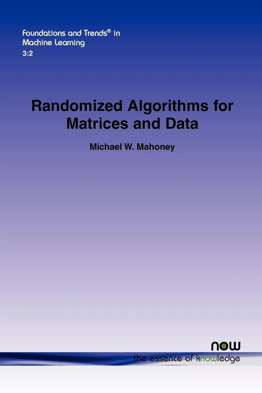 Randomized Algorithms for Matrices and Data (Foundations and Trends (R) in Machine Learning)