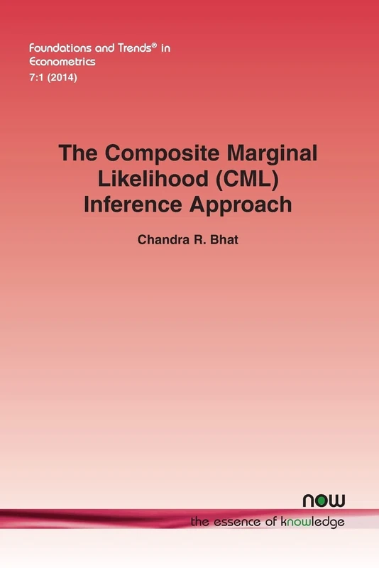 The Composite Marginal Likelihood (CML) Inference Approach with Applications to Discrete and Mixed Dependent Variable Models (Foundations and Trends® in Econometrics)