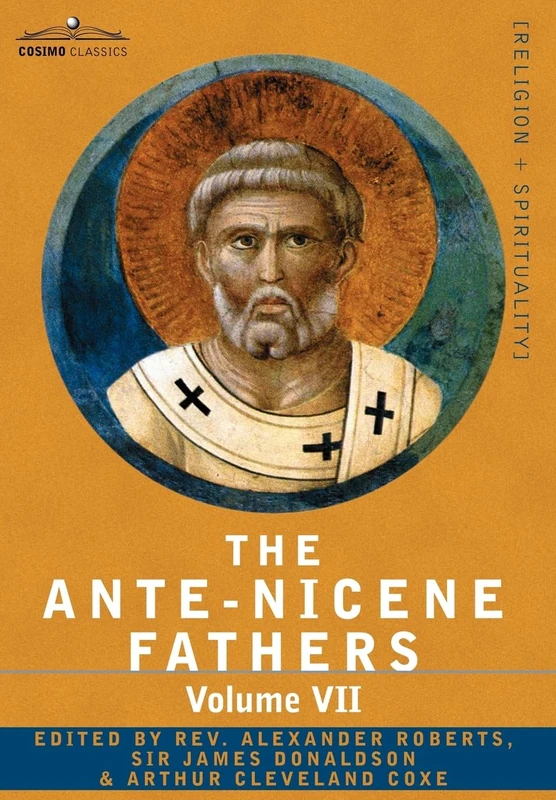 The Ante-Nicene Fathers: The Writings of the Fathers Down to A.D. 325, Volume VII Fathers of the Third and Fourth Century - Lactantius, Venanti: 7