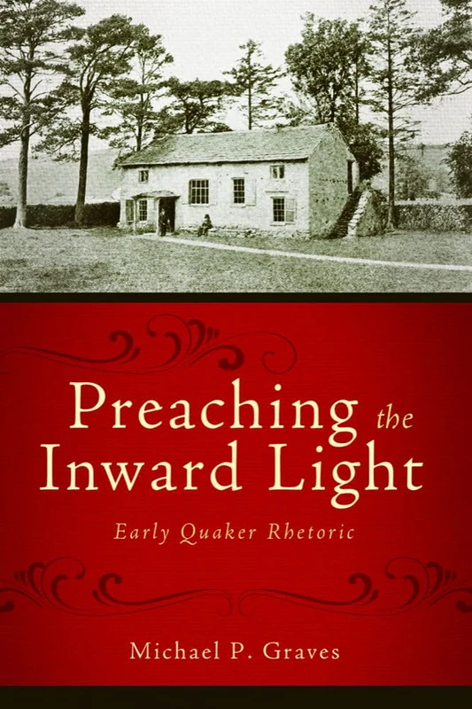 Preaching the Inward Light: Early Quaker Rhetoric: 09 (Studies in Rhetoric & Religion)