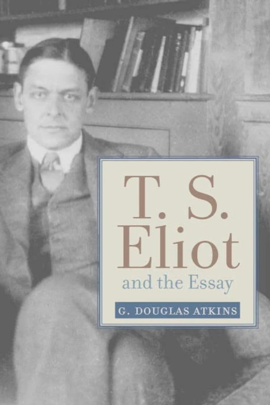 T.S. Eliot and the Essay: From the Sacred Wood to Four Quartets: 05 (Studies in Christianity and Literature)