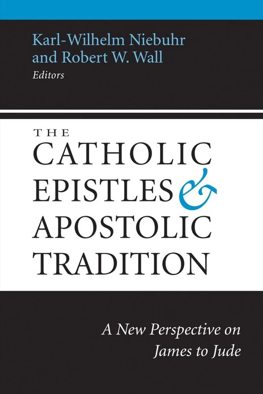 The Catholic Epistles and Apostolic Tradition: A New Perspective on James to Jude