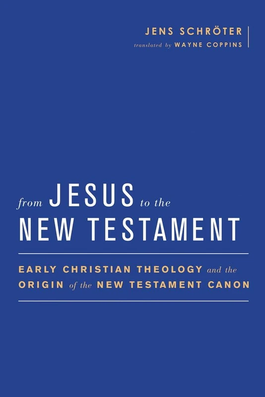 From Jesus to the New Testament: Early Christian Theology and the Origin of the New Testament Canon (Baylor-Mohr Siebeck Studies in Early Christianity)