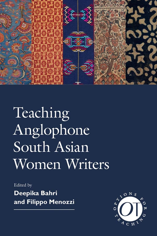 Teaching Anglophone South Asian Women Writers: 52 (Options for Teaching)
