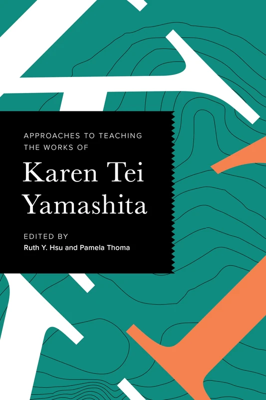 Approaches to Teaching the Works of Karen Tei Yamashita (Approaches to Teaching World Literature)