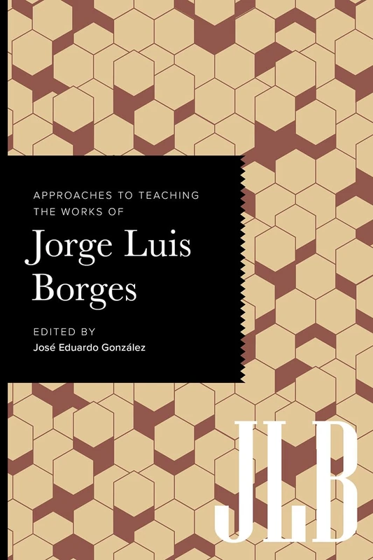 Approaches to Teaching the Works of Jorge Luis Borges (Approaches to Teaching World Literature)