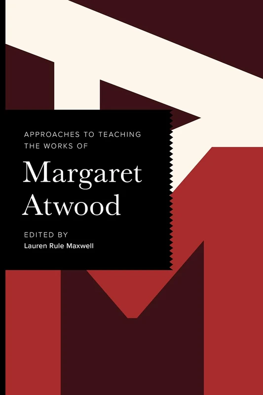 Approaches to Teaching the Works of Margaret Atwood (Approaches to Teaching World Literature)