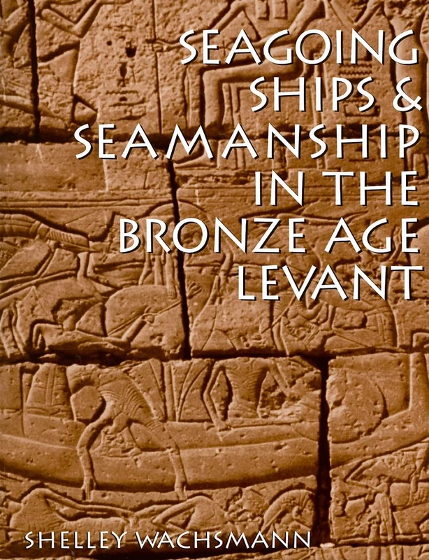 Seagoing Ships and Seamanship in the Bronze Age Levant (Ed Rachal Foundation Nautical Archaeology)