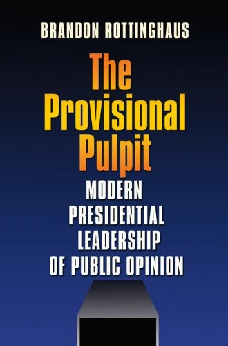 The Provisional Pulpit: Modern Presidential Leadership of Public Opinion (Presidency & Leadership) (Joseph V. Hughes Jr. and Holly O. Hughes Series on the Presidency and Leadership)