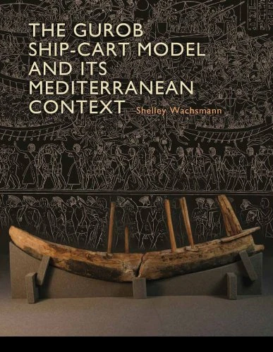 The Gurob Ship-Cart Model and Its Mediterranean Context (Ed Rachal Foundation Nautical Archaeology)
