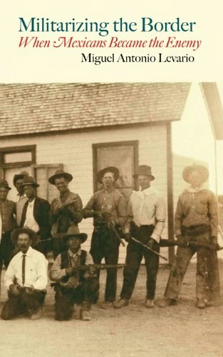 Militarizing the Border: When Mexicans Became the Enemy