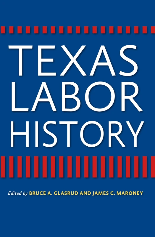Texas Labor History: 119 (Centennial Series of the Association of Former Students, Texas a&M University)