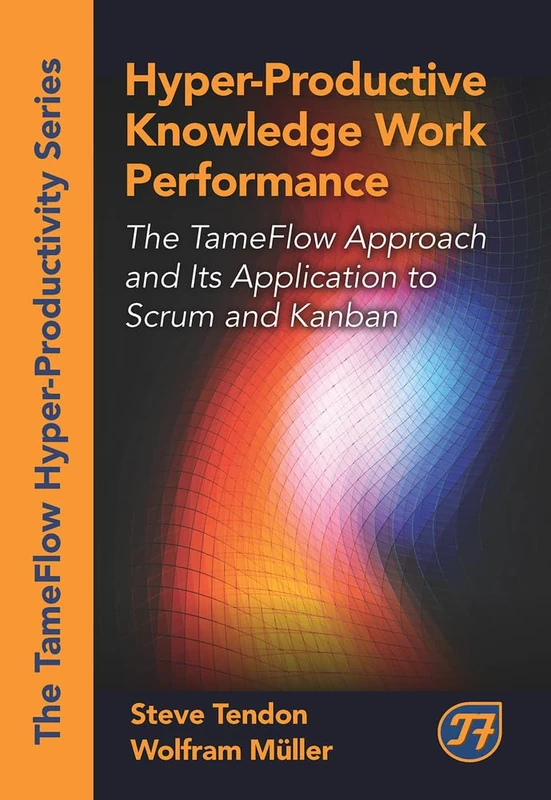 Hyper-Productive Knowledge Work Performance: The TameFlow Approach and Its Application to Scrum and Kanban (The Tameflow Hyper-productivity) - Image 1