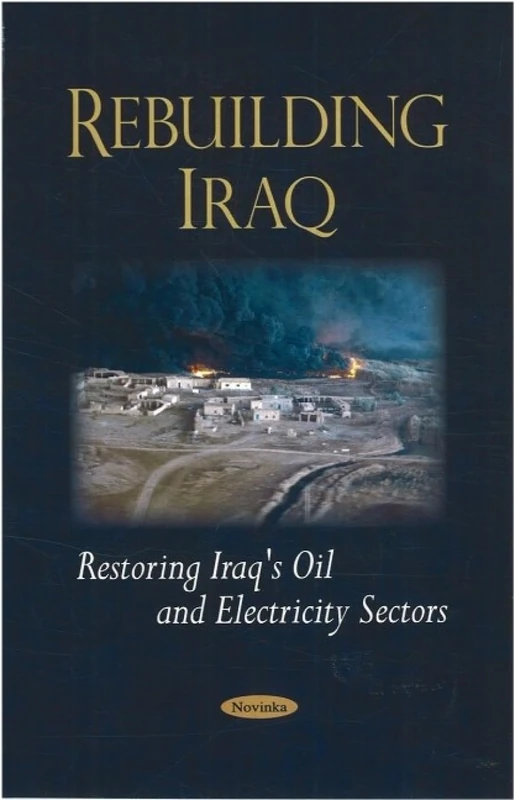 Rebuilding Iraq: Restoring Iraq's Oil and Electricity Sectors