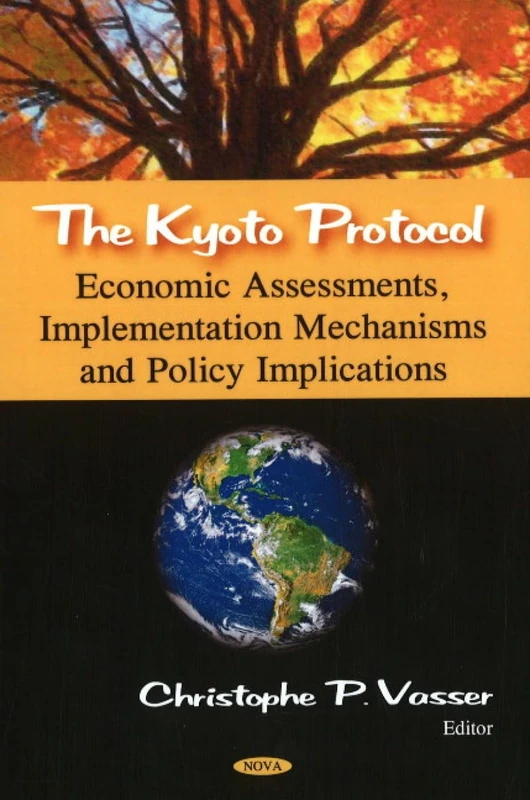 Kyoto Protocol: Economic Assessments, Implementation Mechanisms, and Policy Implications: Economic Assessments, Implementation Mechanisms, & Policy Implications
