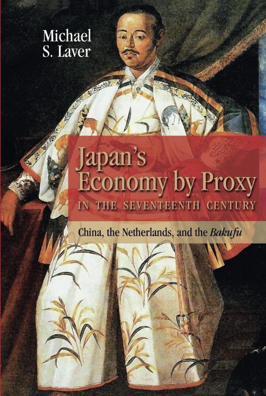 Japan's Economy by Proxy in the Seventeenth Century: China, the Netherlands, and the Bakufu