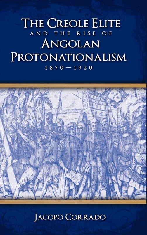 The Creole Elite and the Rise of Angolan Protonationalism: 1870-1920