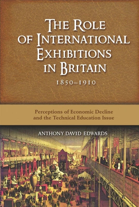 The Role of International Exhibitions in Britain, 1850-1910: Perceptions of Economic Decline and the Technical Education Issue