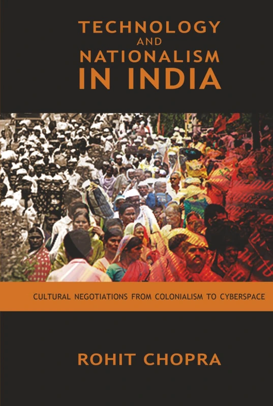 Technology and Nationalism in India: Cultural Negotiations from Colonialism to Cyberspace