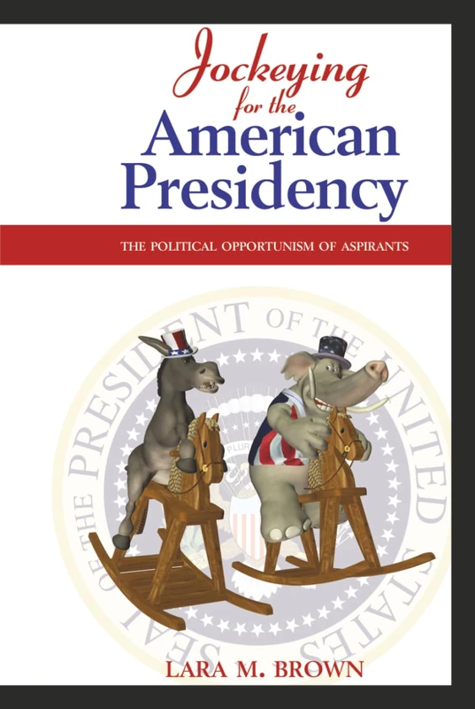 Jockeying for the American Presidency: The Political Opportunism of Aspirants (Politics, Institutions, and Public Policy in America)