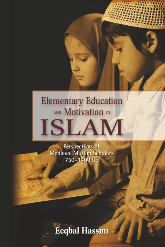 Elementary Education and Motivation in Islam: Perspectives of Medieval Muslim Scholars, 750-1400 CE