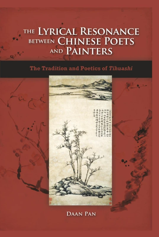 The Lyrical Resonance Between Chinese Poets and Painters: The Tradition and Poetics of Tihuashi