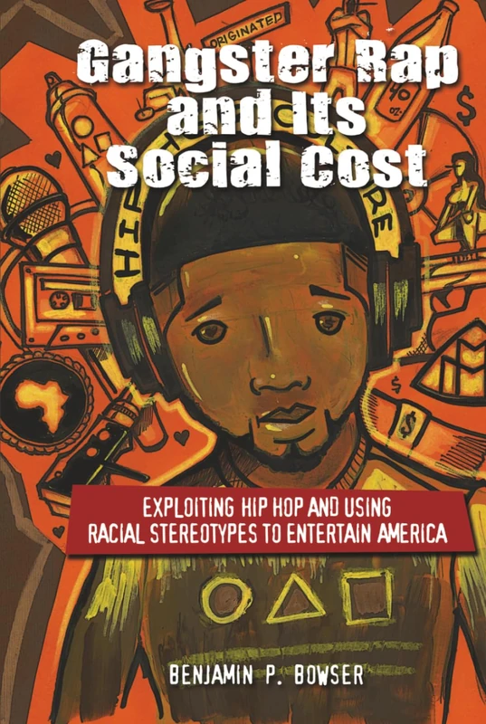 Gangster Rap and Its Social Cost: Exploiting Hip Hop and Using Racial Stereotypes to Entertain America