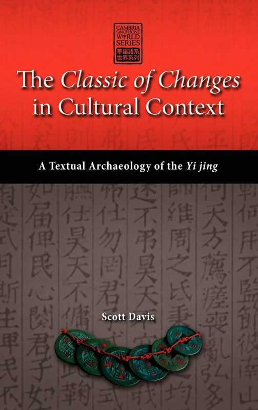 The Classic of Changes in Cultural Context: A Textual Archaeology of the Yi Jing (Cambria Sinophone World)