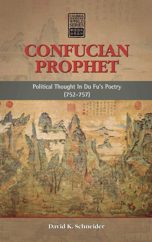 Confucian Prophet: Political Thought in Du Fu's Poetry (752-757) (Cambria Sinophone World)