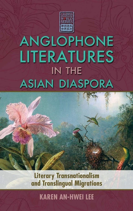 Anglophone Literatures in the Asian Diaspora: Literary Transnationalism and Translingual Migrations (Cambria Sinophone World)