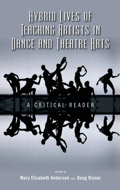 Hybrid Lives of Teaching Artists in Dance and Theatre Arts: A Critical Reader