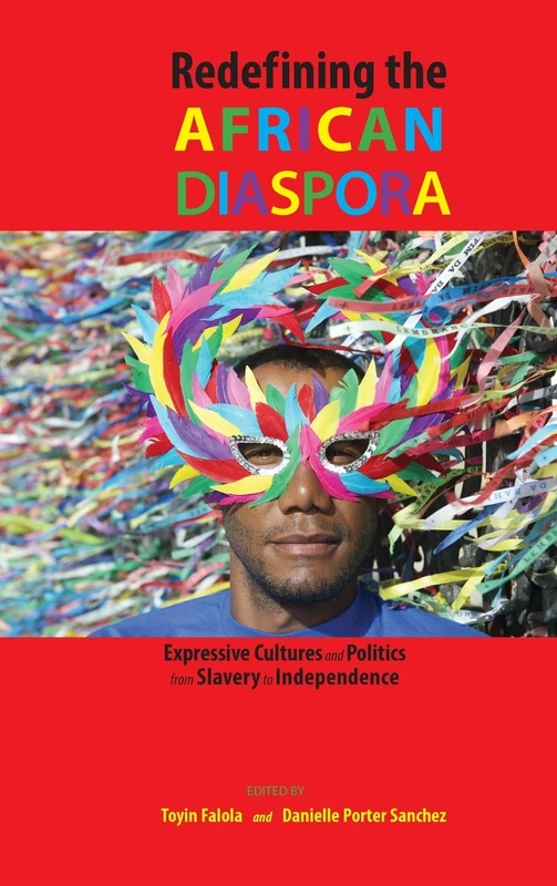 Redefining the African Diaspora: Expressive Cultures and Politics from Slavery to Independence
