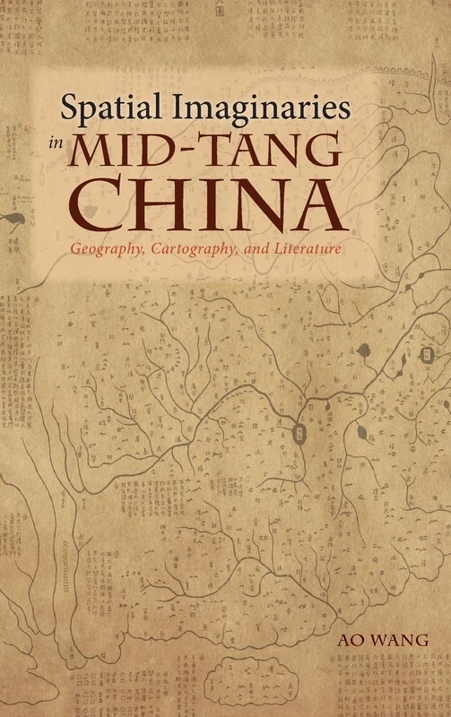 Spatial Imaginaries in Mid-Tang China: Geography, Cartography, and Literature (Cambria Sinophone World)