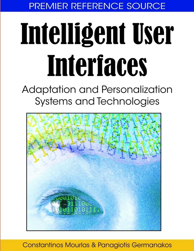 Intelligent User Interfaces: Adaptation and Personalization Systems and Technologies (Premier Reference Source)