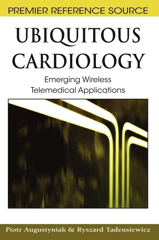 Ubiquitous Cardiology: Emerging Wireless Telemedical Applications (Premier Reference Source)