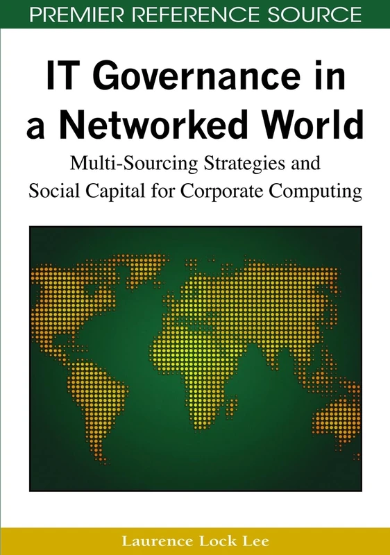 IT Governance in a Networked World: Multi-sourcing Strategies and Social Capital for Corporate Computing (Premier Reference Source)