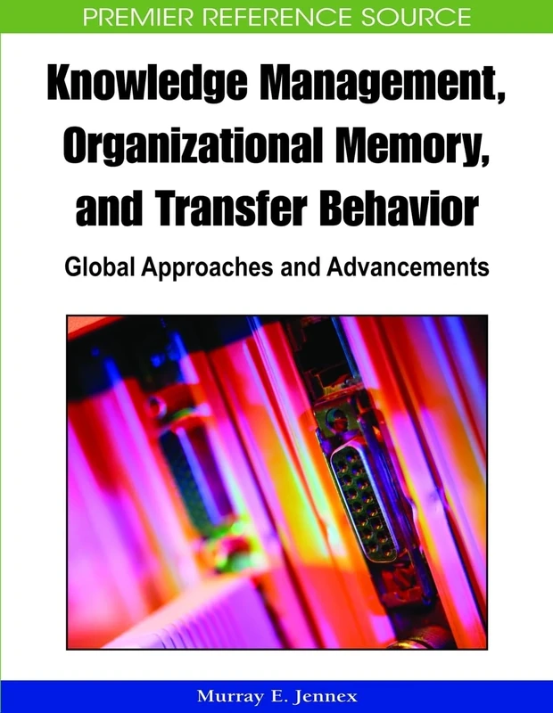 Knowledge Management, Organizational Memory and Transfer Behavior: Global Approaches and Advancements (Advances in Knowledge Management Books)