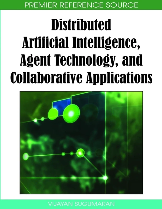 Distributed Artificial Intelligence, Agent Technology, and Collaborative Applications (Advances in Intelligent Information Technologies Book)