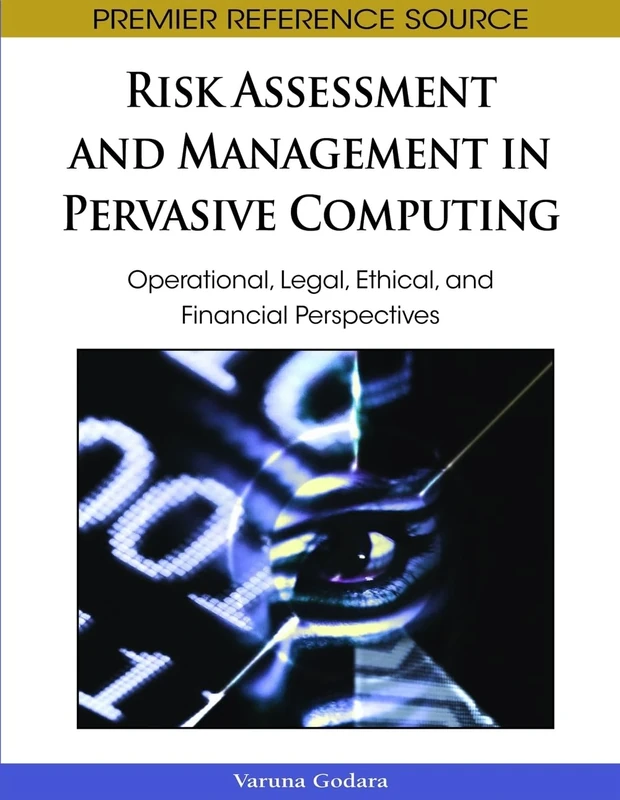 Risk Assessment and Management in Pervasive Computing: Operational, Legal, Ethical, and Financial Perspectives (Premier Reference Source)