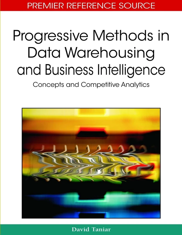 Progressive Methods in Data Warehousing and Business Intelligence: Concepts and Competitive Analytics (Advances in Data Warehousing and Mining (ADWM) Book Series)