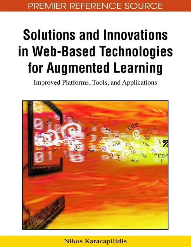 Solutions and Innovations in Web-based Technologies for Augmented Learning: Improved Platforms, Tools, and Applications: 1 (Advances in Web-based Learning (AWBL) Book Series)