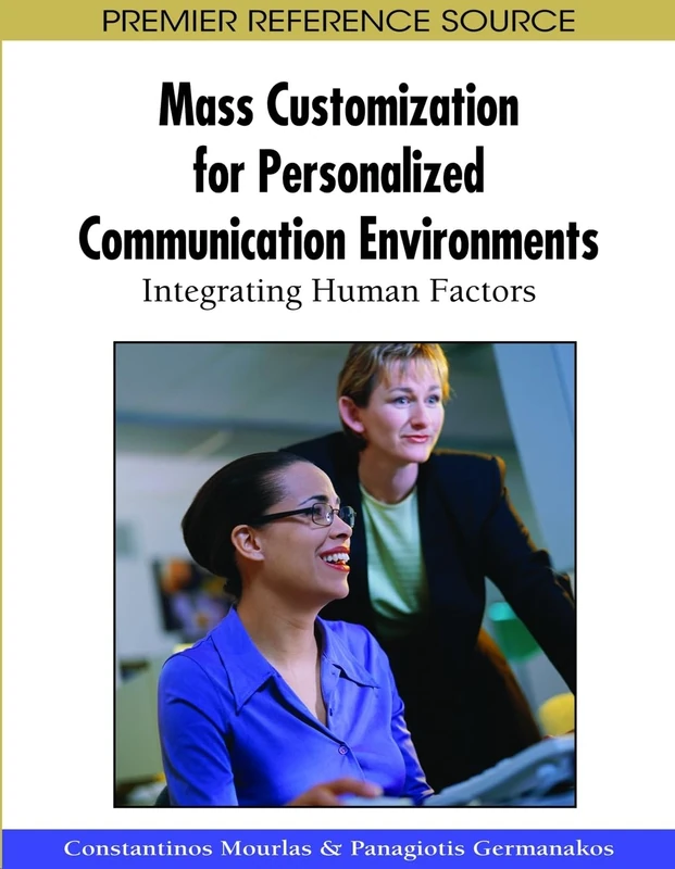 Mass Customization for Personalized Communication Environments: Integrating Human Factors (Premier Reference Source)
