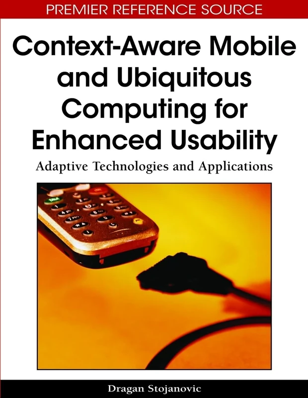 Context-aware Mobile and Ubiquitous Computing for Enhanced Usability: Adaptive Technologies and Applications (Premier Reference Source)